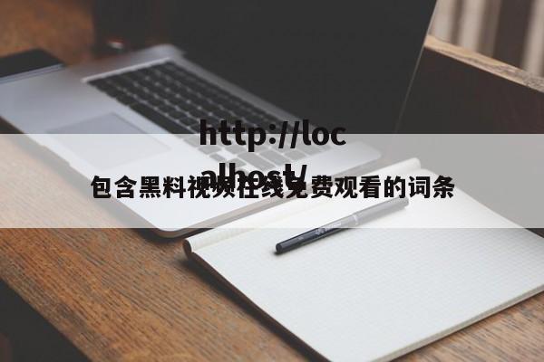 包含黑料视频在线免费观看的词条