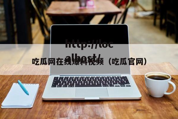 吃瓜网在线爆料视频(吃瓜官网)